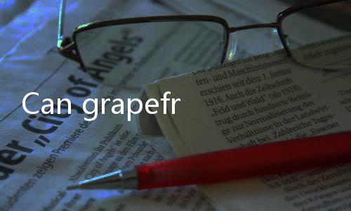 【Fast Payout Online Gambling Sites for Indians】Can grapefruit be stored in the refrigerator?